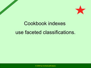 Cookbook indexes
use faceted classifications.

© 2009 by ContextualAnalysis

 