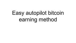 Easy autopilot bitcoin
earning method
 