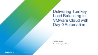 Confidential │ ©2021 VMware, Inc.
Delivering Turnkey
Load Balancing in
VMware Cloud with
Day 0 Automation
Nicolas Bayle
Technical Evangelist, VMware
 