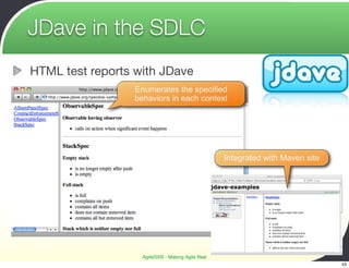 JDave in the SDLC
HTML test reports with JDave
                 Enumerates the specified
                 behaviors in each context




                                                   Integrated with Maven site




                   Agile2009 - Making Agile Real
                                                                                53
 