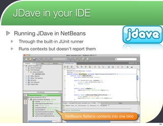 JDave in your IDE
Running JDave in NetBeans
 Through the built-in JUnit runner
 Runs contexts but doesn't report them




                        NetBeans flattens contexts into one blob
                         Agile2009 - Making Agile Real
                                                                   64
 