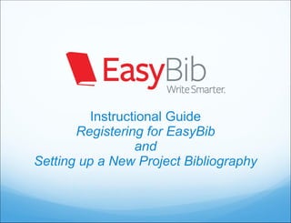 Instructional Guide Registering for EasyBib and Setting up a New Project Bibliography 