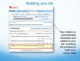 Building your list




                     Your citation is
                       automatically
                      formatted and
                      added to your
                       list. Continue
                     the process to
                            build your
                          works cited
 