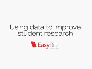 Using data to improve
student research
 