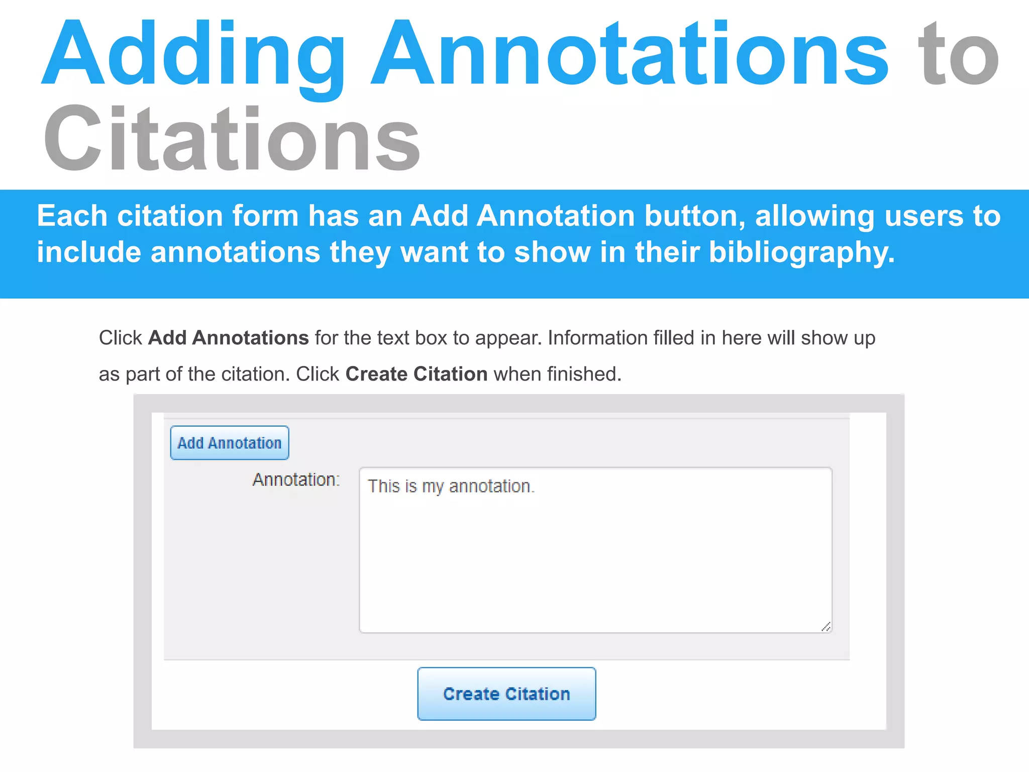 Adding Annotations to
Citations
Each citation form has an Add Annotation button, allowing users to
include annotations they want to show in their bibliography.
Click Add Annotations for the text box to appear. Information filled in here will show up
as part of the citation. Click Create Citation when finished.
 