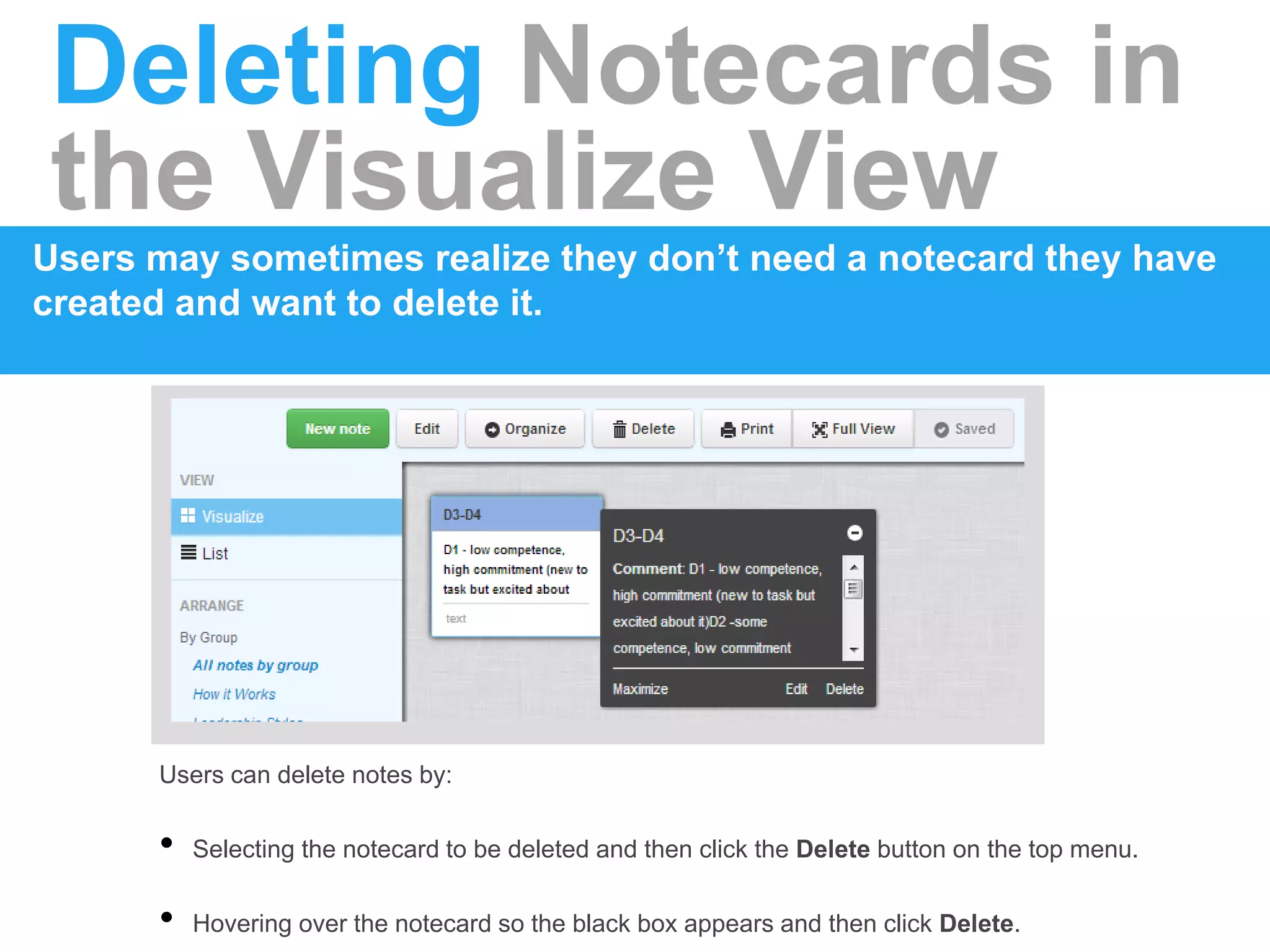 Deleting Notecards in
the Visualize View
Users may sometimes realize they don’t need a notecard they have
created and want to delete it.
Users can delete notes by:
• Selecting the notecard to be deleted and then click the Delete button on the top menu.
• Hovering over the notecard so the black box appears and then click Delete.
 