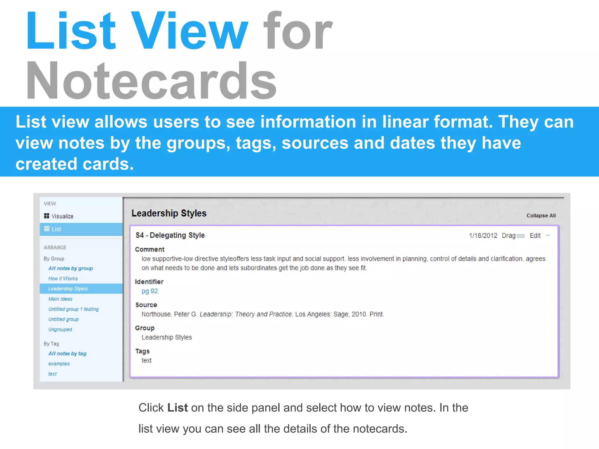 List View for
Notecards
List view allows users to see information in linear format. They can
view notes by the groups, tags, sources and dates they have
created cards.
Click List on the side panel and select how to view notes. In the
list view you can see all the details of the notecards.
 