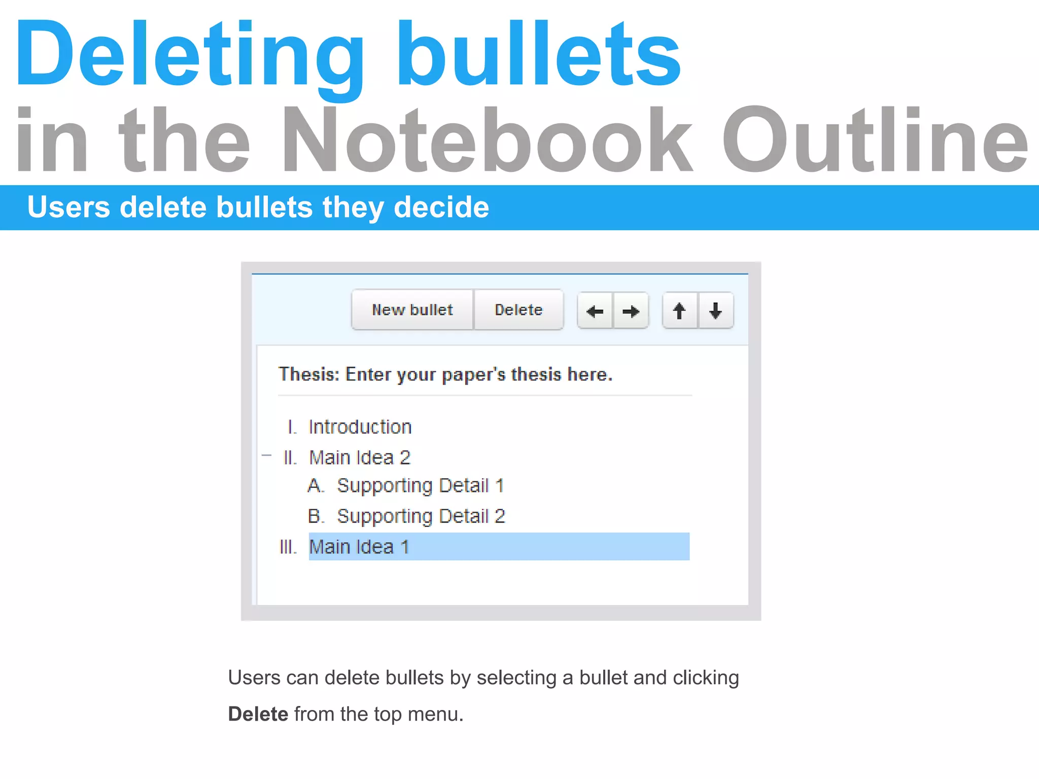 Deleting bullets
in the Notebook Outline
Users delete bullets they decide
Users can delete bullets by selecting a bullet and clicking
Delete from the top menu.
 