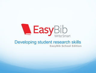 Developing student research skills
                 EasyBib School Edition
 