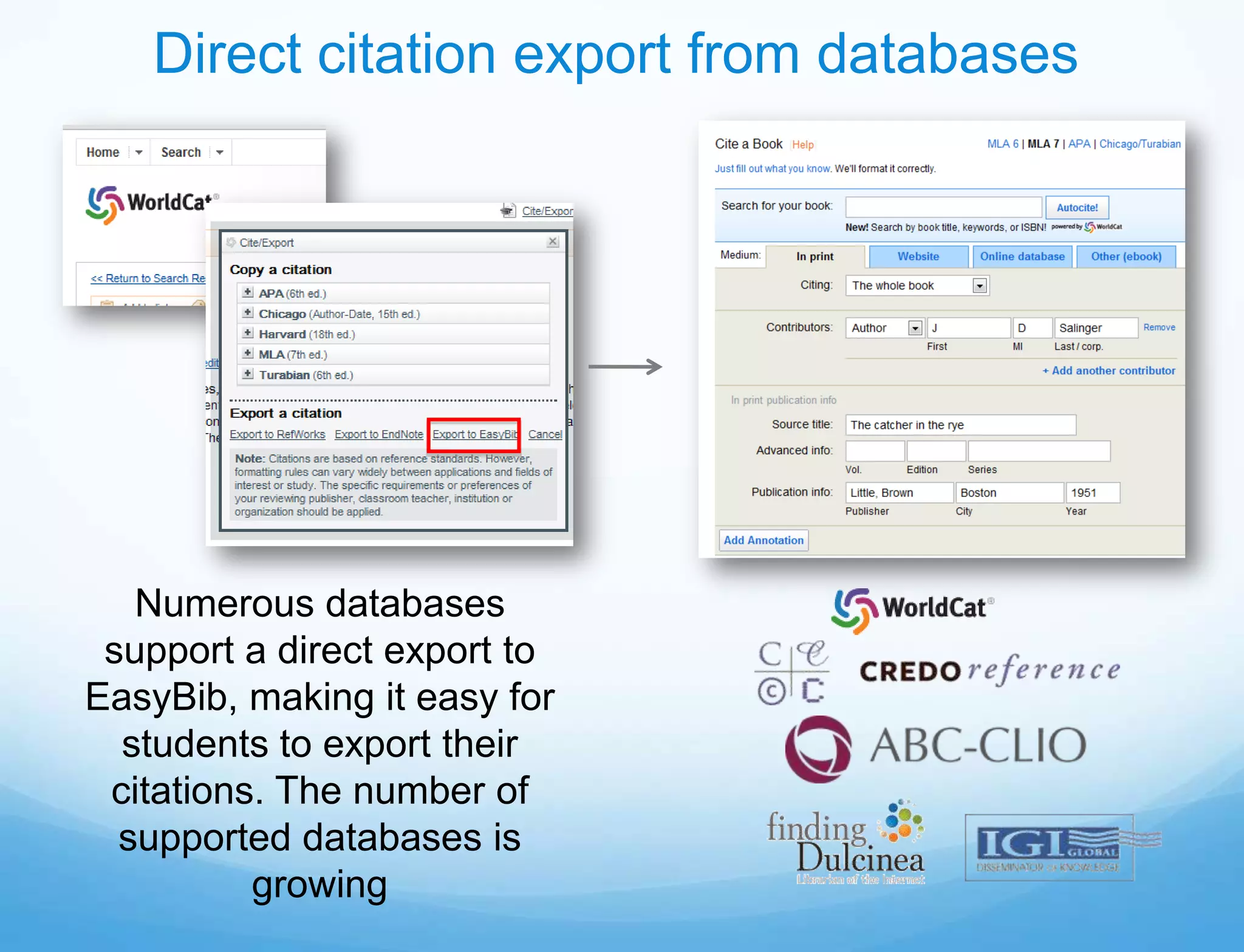 Direct citation export from databases




   Numerous databases
 support a direct export to
EasyBib, making it easy for
  students to export their
 citations. The number of
  supported databases is
          growing
 