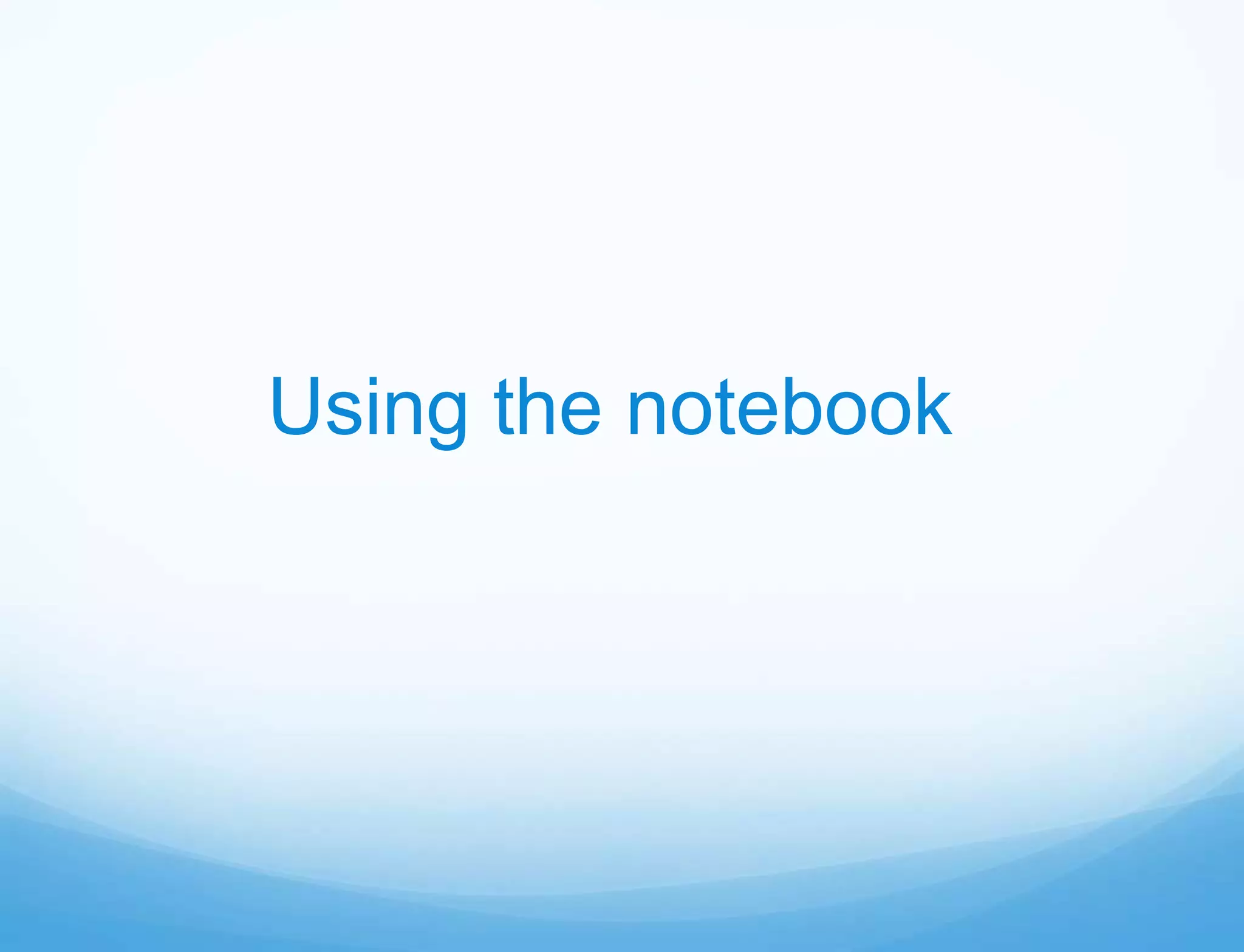 Using the notebook
 