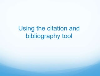 Using the citation and
  bibliography tool
 
