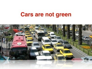 Cars are not green
 