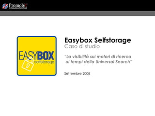 Easybox Selfstorage Caso di studio “ La visibilità sui motori di ricerca  ai tempi della Universal Search” Settembre 2008 