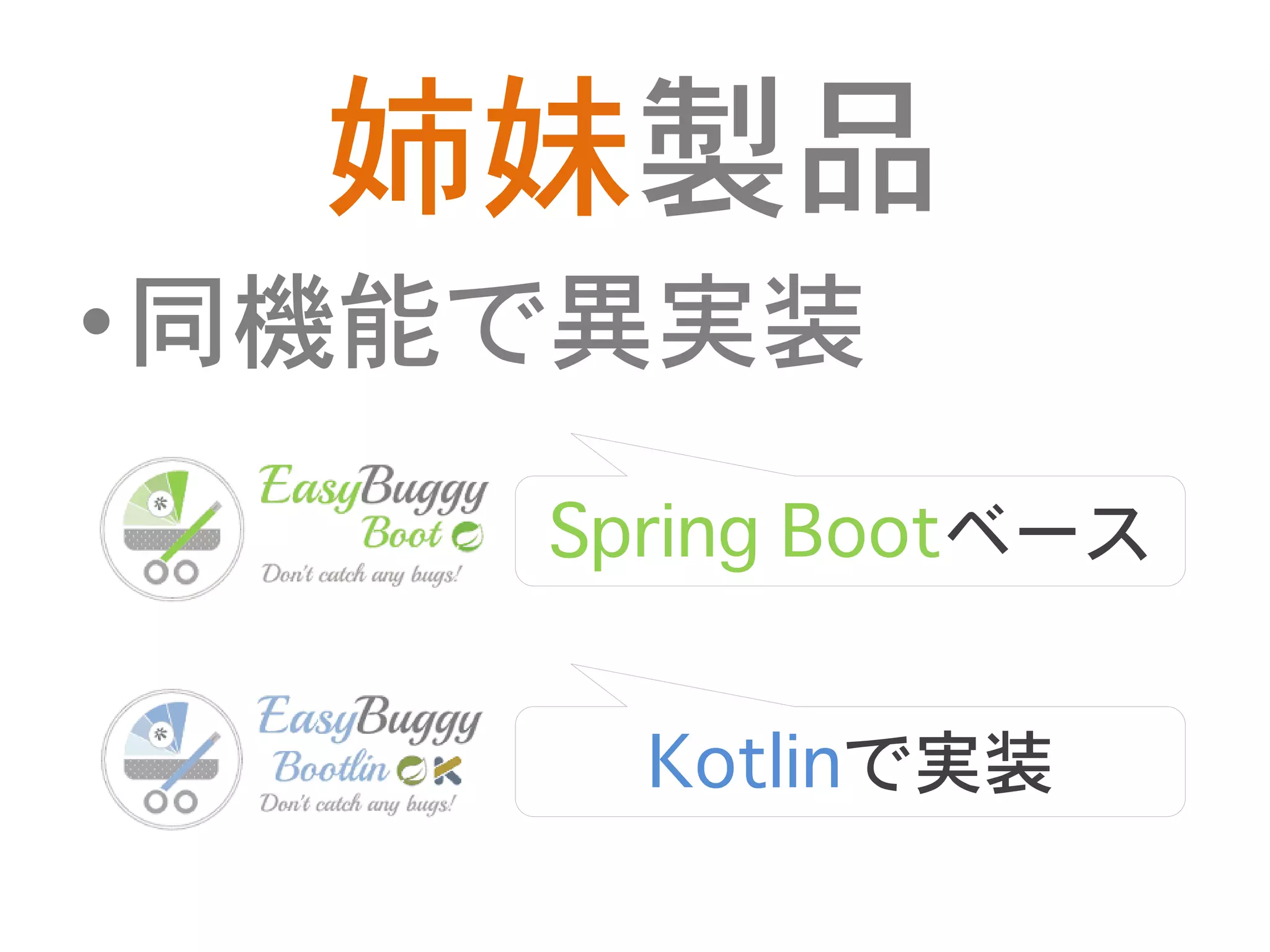 姉妹製品
•同機能で異実装
Spring Bootベース
Kotlinで実装
 