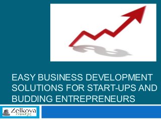 EASY BUSINESS DEVELOPMENT
SOLUTIONS FOR START-UPS AND
BUDDING ENTREPRENEURS

 