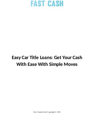 Easy Car Title Loans: Get Your Cash
With Ease With Simple Moves
Fast Canada Cash Copyright © 2015
 