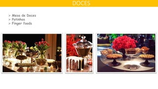DOCES
 Mesa de Doces
 Potinhos
 Finger foods
 