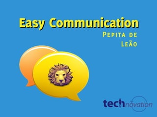 Easy CommunicationEasy Communication
Pepita de
Leão
 