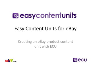 Easy Content Units for eBay Creating an eBay product content unit with ECU 