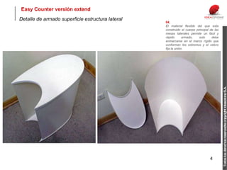 Detalle de armado superficie estructura lateral 04   El material flexible del que esta construido el cuerpo principal de las mesas laterales permite un fácil y rápido armado, solo debe enmarcarse en el marco rígido que conforman los extremos y el velcro fija la unión. Easy Counter versión extend Todos los derechos reservados copyright Ideazzione S.A. 