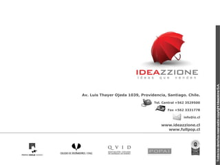 Av. Luis Thayer Ojeda 1039, Providencia, Santiago. Chile. Tel. Central +562 3529500 Fax +562 3331778 [email_address] www.ideazzione.cl www.fullpop.cl Todos los derechos reservados copyright Ideazzione S.A. 