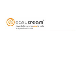 Never before was so easy to make 
artigianale ice‐cream
 