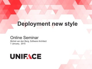 Deployment new style
Online Seminar
Michel van den Berg, Software Architect
7 January, 2015
 