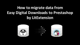 How to migrate data from
Easy Digital Downloads to Prestashop
by LitExtension
 