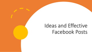 Ideas and Effective
Facebook Posts
 