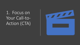 1. Focus on
Your Call-to-
Action (CTA)
 