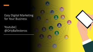 Easy Digital Marketing
for Your Business
Youtube|
@OrlyBallesteros
 