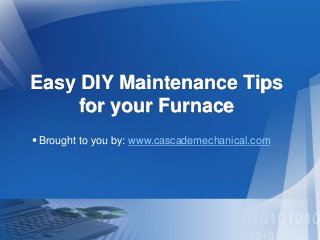 Easy DIY Maintenance Tips
for your Furnace
Brought to you by: www.cascademechanical.com
 