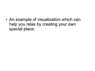 An example of visualization which can help you relax by creating your own special place:  