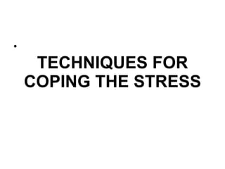 TECHNIQUES FOR COPING THE STRESS 