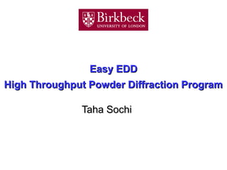 Easy EDDEasy EDD
High Throughput Powder Diffraction ProgramHigh Throughput Powder Diffraction Program
Taha SochiTaha Sochi
 
