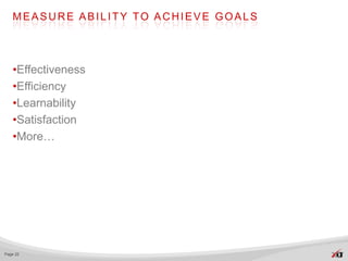 MEASURE ABILITY TO ACHIEVE GOALS




   •Effectiveness
   •Efficiency
   •Learnability
   •Satisfaction
   •More…




Page 22
 