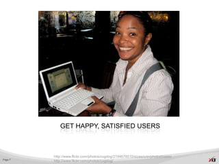 GET HAPPY, SATISFIED USERS



         http://www.flickr.com/photos/cogdog/2194678510/sizes/o/in/photostream/
Page 7
         http://www.flickr.com/photos/cogdog/
 