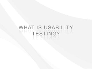 WHAT IS USABILITY
   TESTING?
 