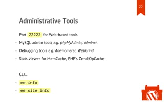 Administrative Tools
Port 22222 for Web-based tools
• MySQL admin tools e.g. phpMyAdmin, adminer
• Debugging tools e.g. An...