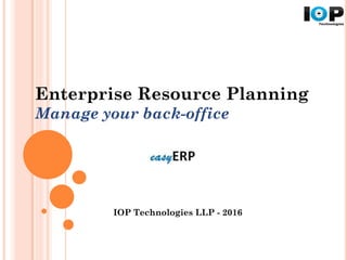 Enterprise Resource Planning
Manage your back-office
IOP Technologies LLP - 2016
 