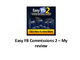 Easy FB Commissions 2 – My
review
 