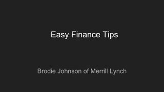 Easy Finance Tips
Brodie Johnson of Merrill Lynch
 