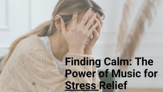 Finding Calm: The
Power of Music for
Stress Relief
 