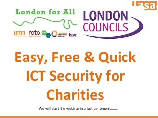 Easy, Free & Quick
ICT Security for
Charities
We will start the webinar in a just a moment……..
 