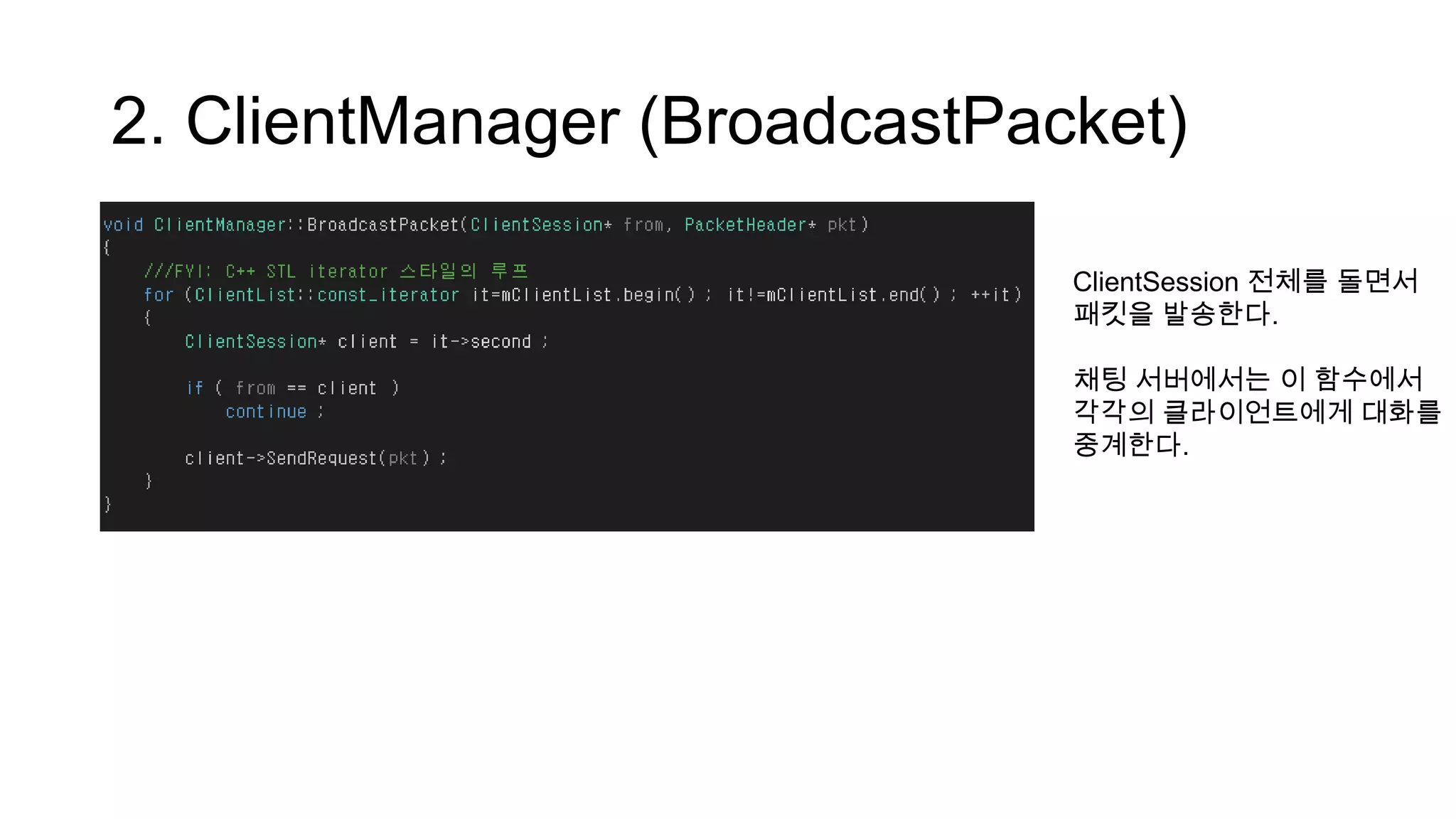 2. ClientManager (BroadcastPacket)
ClientSession 전체를 돌면서
패킷을 발송한다.
채팅 서버에서는 이 함수에서
각각의 클라이언트에게 대화를
중계한다.
 
