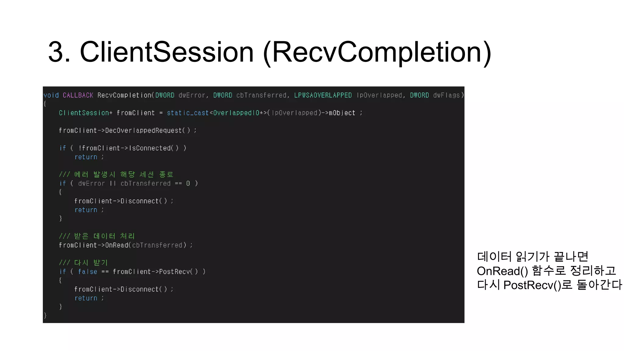 3. ClientSession (RecvCompletion)
데이터 읽기가 끝나면
OnRead() 함수로 정리하고
다시 PostRecv()로 돌아간다
 