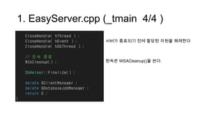 1. EasyServer.cpp (_tmain 4/4 )
서버가 종료되기 전에 할당된 자원을 해제한다
윈속은 WSACleanup()을 쓴다.
 