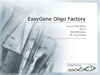 EasyGene Oligo Factory
              Developed by Peter
                             Jepsen
                            Åvej 25
                   DK-3500 Værløse
                  Ph: +45 42724343
 
