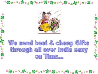 We send best & cheap Gifts through all over India easy on Time... 
